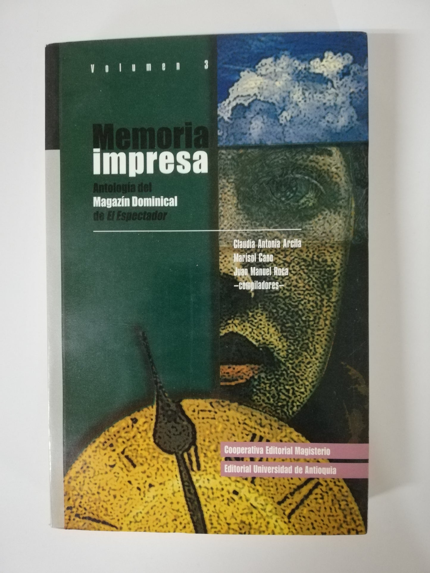MEMORIA IMPRESA: ANTOLOGÍA DEL MAGAZIN DOMINICAL DE EL ESPECTADOR VOL. I, II Y III - CLAUDIA ANTONIA ARCILA / MARISOL CANO / JUAN MANUEL ROCA