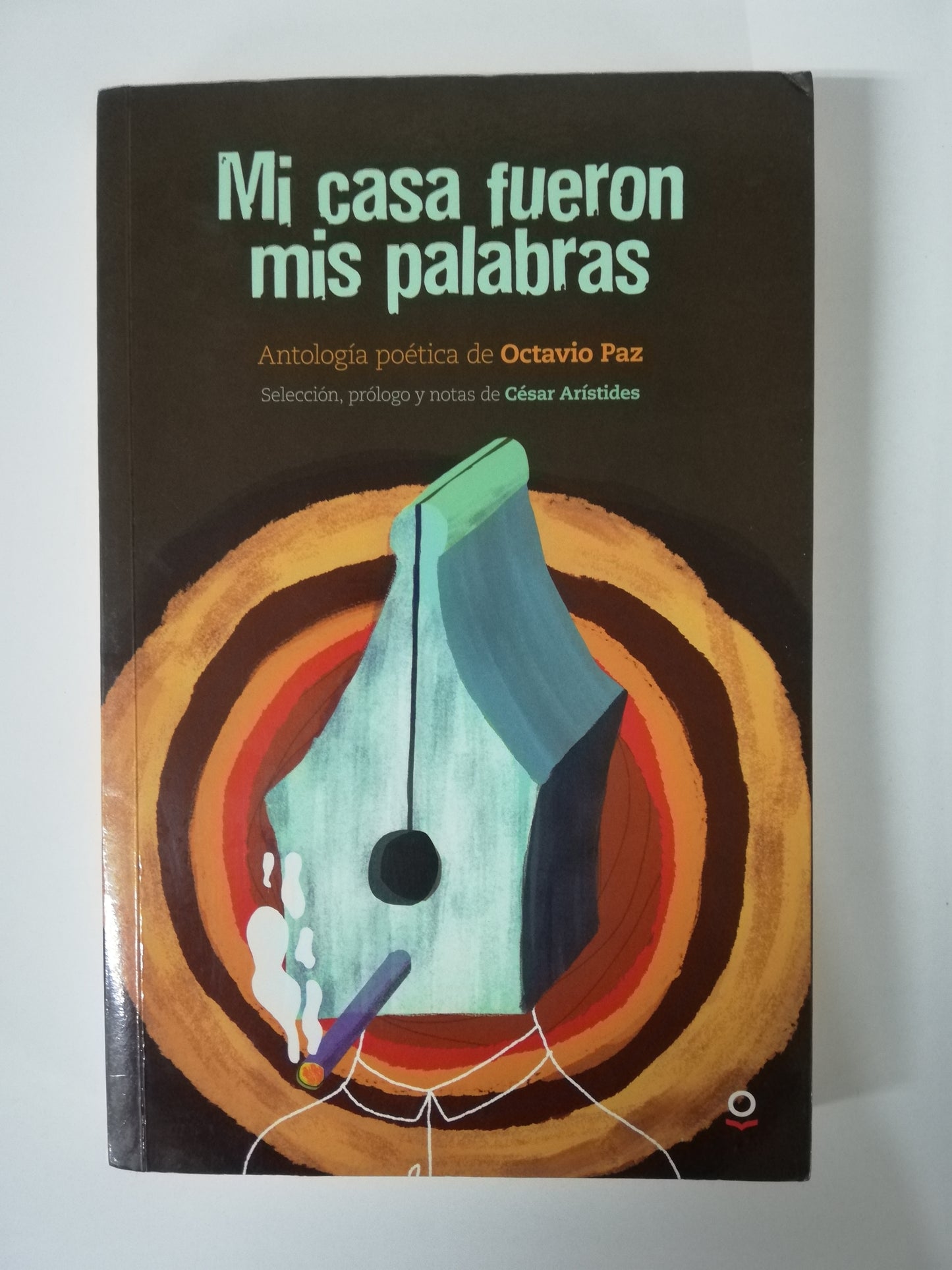 MI CASA FUERON MIS PALABRAS - ANTOLOGÍA POÉTICA DE OCTAVIO PAZ