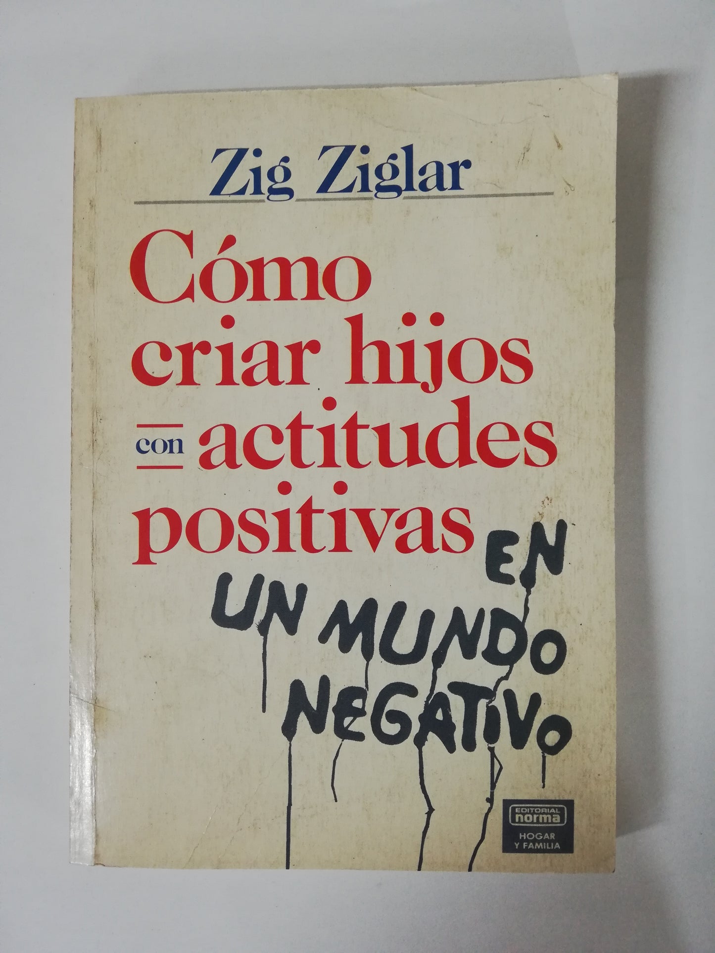 COMO CRIAR HIJOS CON ACTITUD POSITIVA EN UN MUNDO NEGATIVO - ZIG ZIGLAR