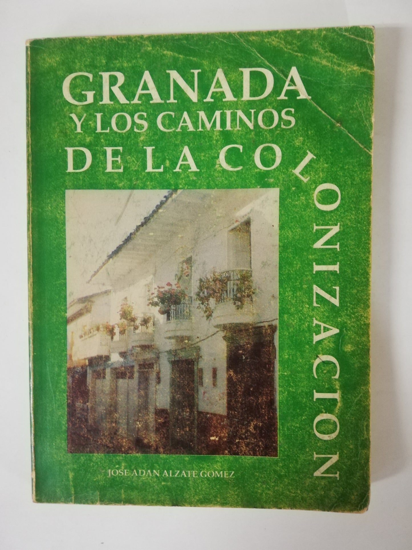 GRANADA Y LOS CAMINOS DE LA COLONIZACIÓN - JOSÉ ADAN ALZATE GOMEZ