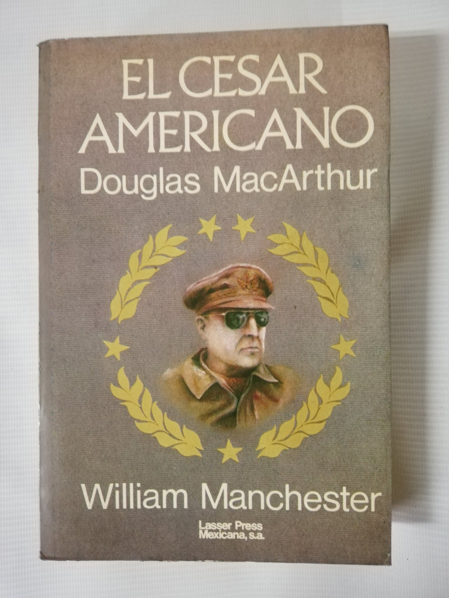 EL CESAR AMERICANO: DOUGLAS MACARTHUR - WILLIAM MANCHESTER