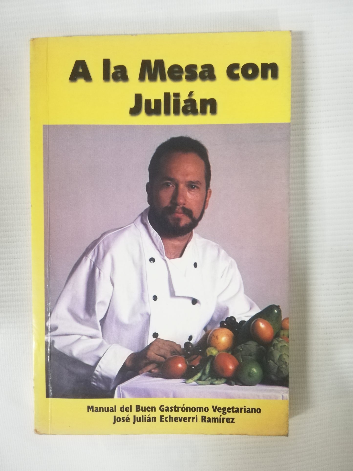 A LA MESA CON JULIAN - MANUAL DEL BUEN GASTRÓNOMO VEGETARIANO JOSÉ JULIAN ECHEVERRY RAMIREZ