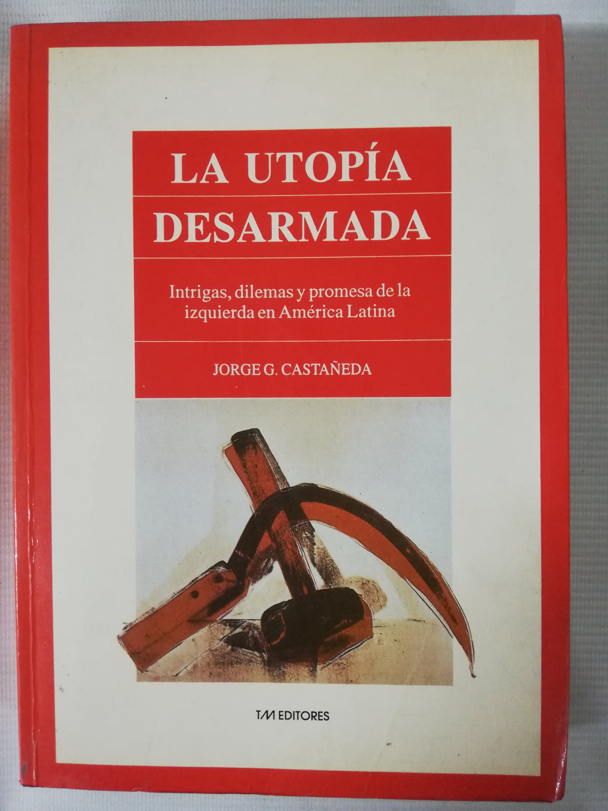 LA UTOPIA DESARMADA - JORGE G. CASTAÑEDA
