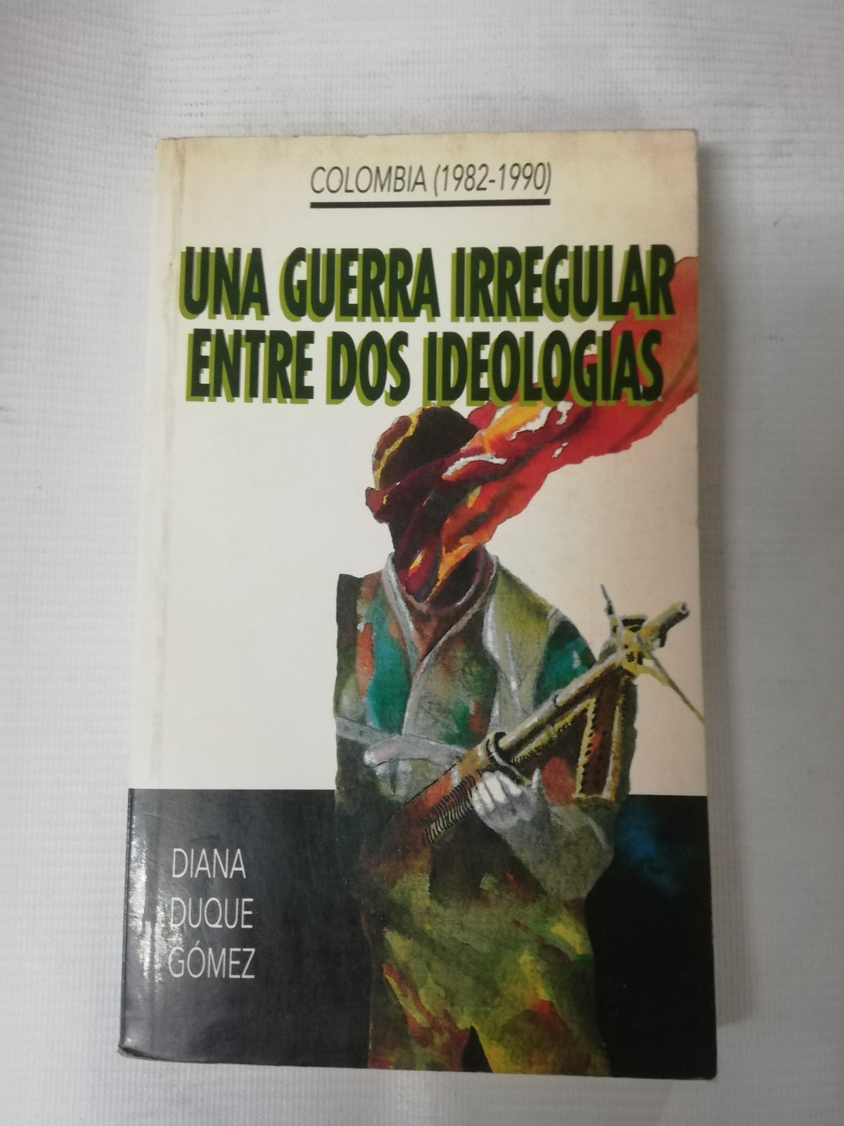 UNA GUERRA IRREGULAR ENTRE DOS IDEOLOGIAS - DIANA DUQUE GOMEZ