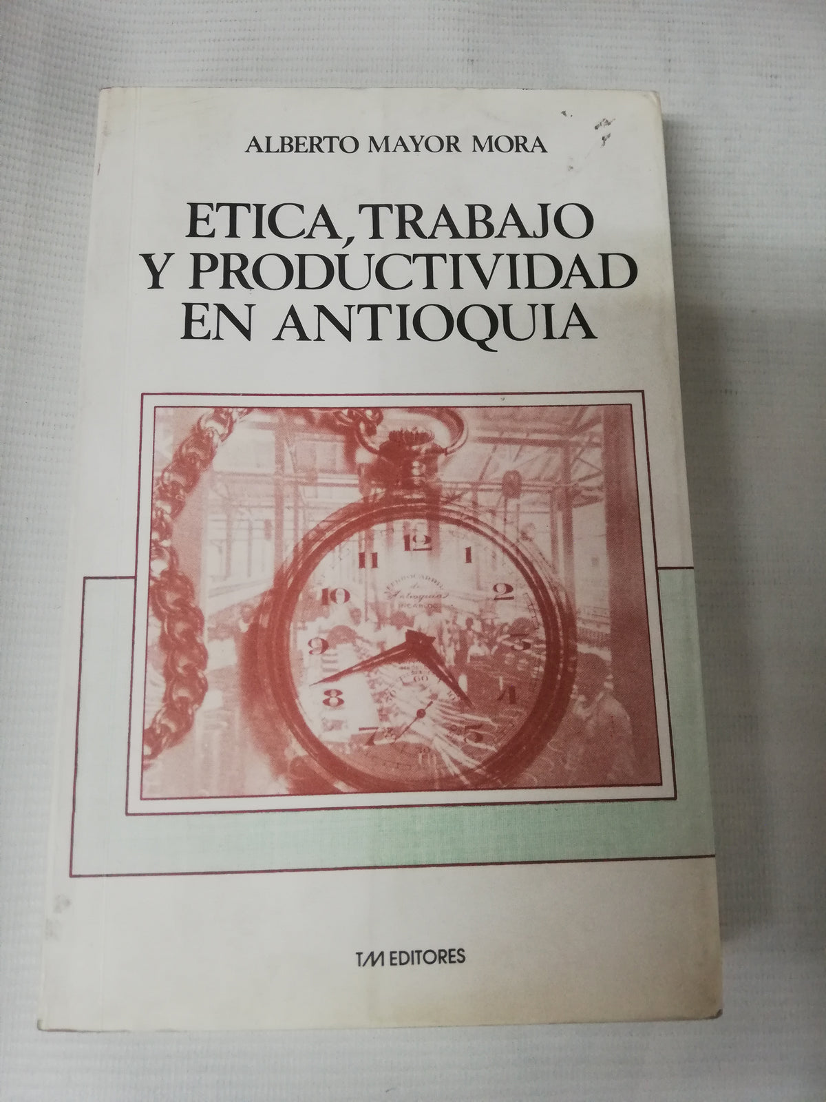 ETICA, TRABAJO Y PRODUCTIVIDAD EN ANTIOQUIA - ALBERTO MAYOR MORA