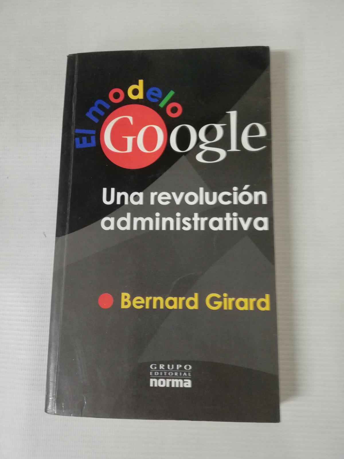 EL MODELO GOOGLE: UNA REVOLUCION ADMINISTRATIVA - BERNARD GIRARD