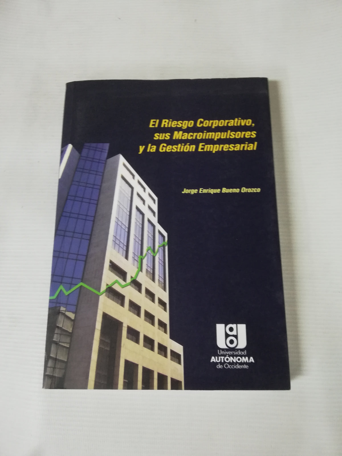 EL RIESGO CORPORATIVO, SUS MACROIMPULSORES Y LA GESTION EMPRESARIAL - JORGE ENRIQUE BUENO OROZCO