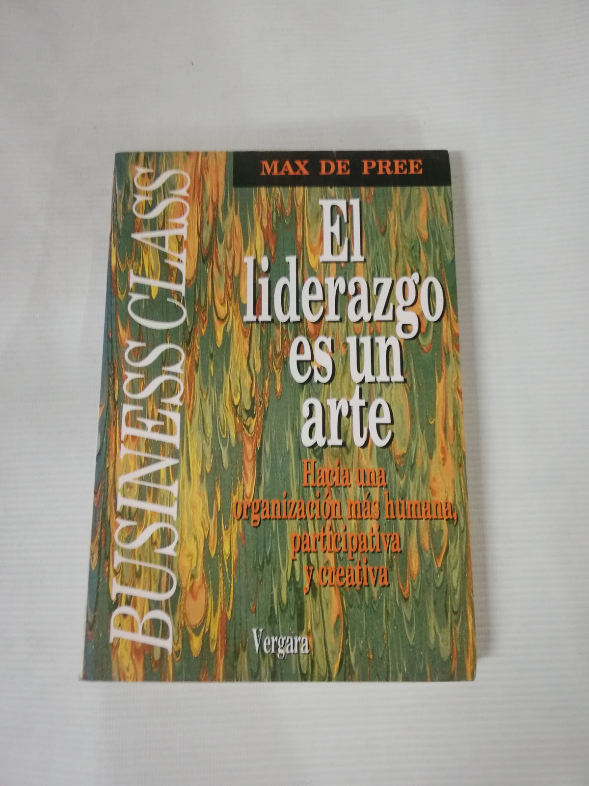 EL LIDERAZGO ES UN ARTE: HACIA UNA ORGANIZACION MAS HUMANA, PARTICIPATIVA Y CREATIVA - MAX DE PREE