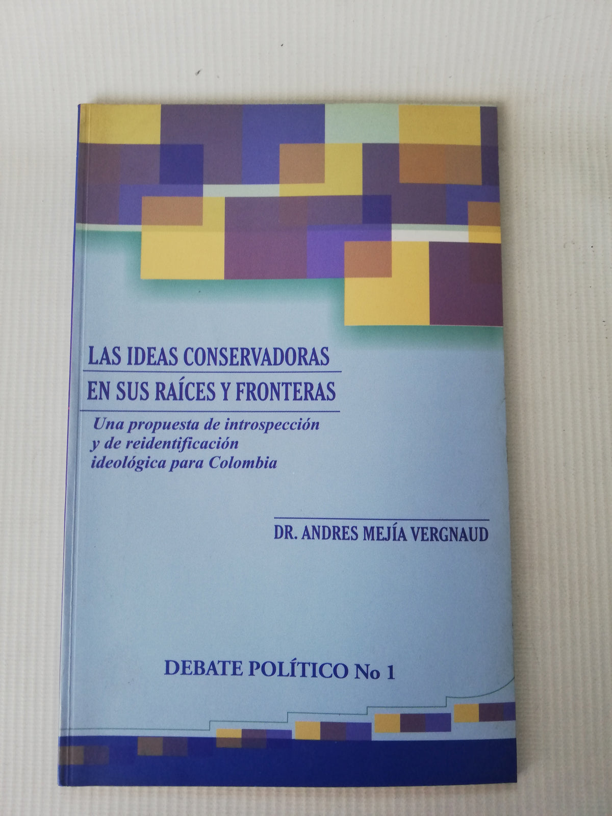 LAS IDEAS CONSERVADORAS EN SUS RAICES Y FRONTERAS - DR. ANDRES MEJIA V.
