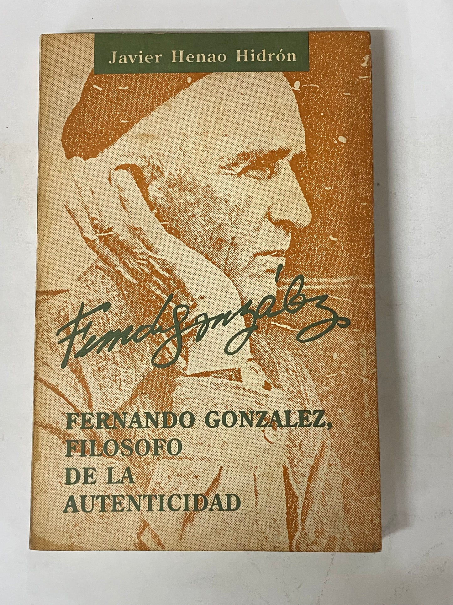 FERNANDO GONZALEZ, FILOSOFO DE LA AUTENCIDAD - JAVIER HENAO HIDRON