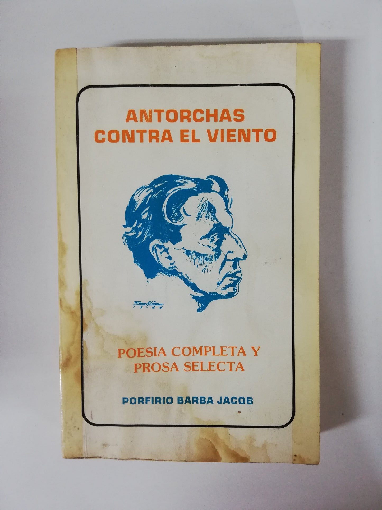 ANTORCHAS CONTRA EL VIENTO - POESIA COMPLETA Y PROSA SELECTA - PORFIRIO BARBA JACOB
