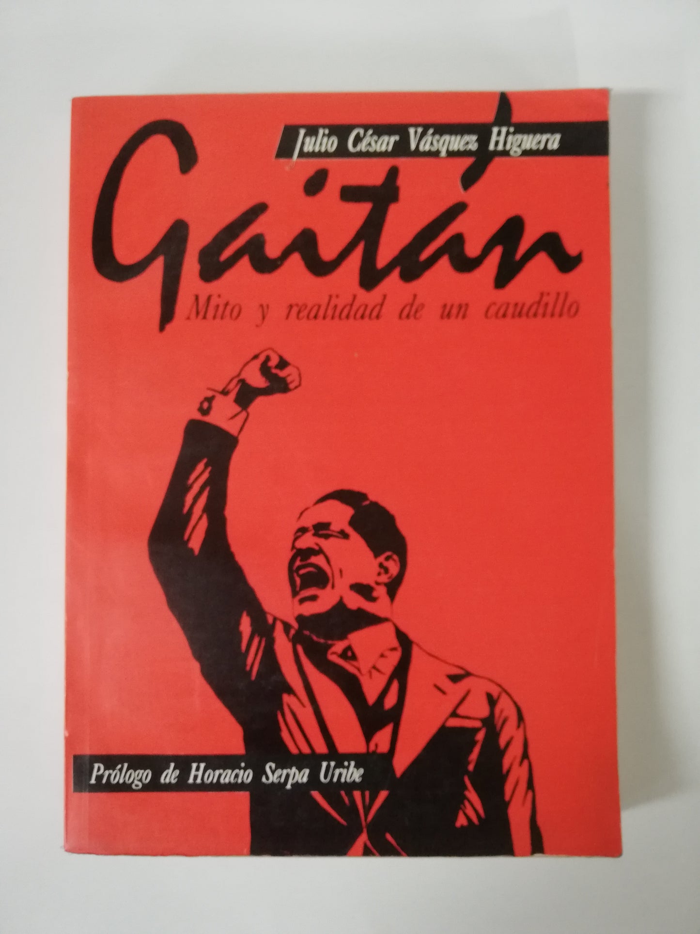 GAITÁN, MITO Y REALIDAD DE UN CAUDILLO - JULIO CESAR VASQUEZ HIGUERA