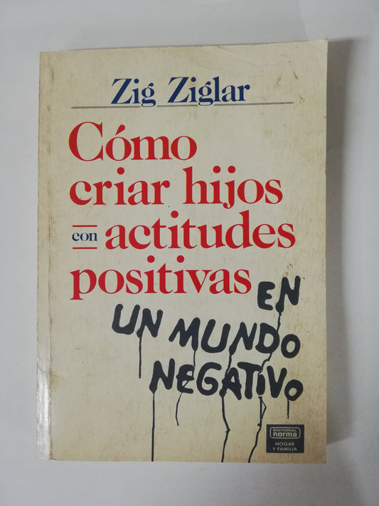 COMO CRIAR HIJOS CON ACTITUD POSITIVA EN UN MUNDO NEGATIVO - ZIG ZIGLAR