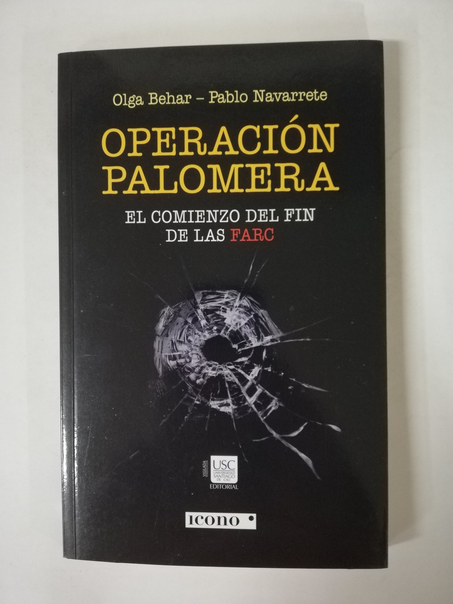 OPERACIÓN PALOMERA: EL COMIENZO DEL FIN DE LAS FARC - OLGA BEHAR / PABLO NAVARRETE
