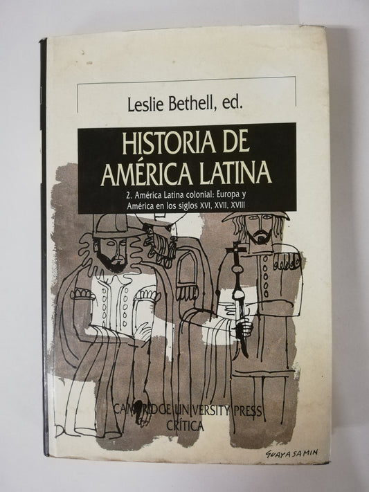 HISTORIA DE AMÉRICA LATINA 2 AMÉRICA LATINA COLONIAL: EUROPA Y AMÉRICA EN LOS SIGLOS XVI, XVII Y XVIII - LESLIE BETHELL
