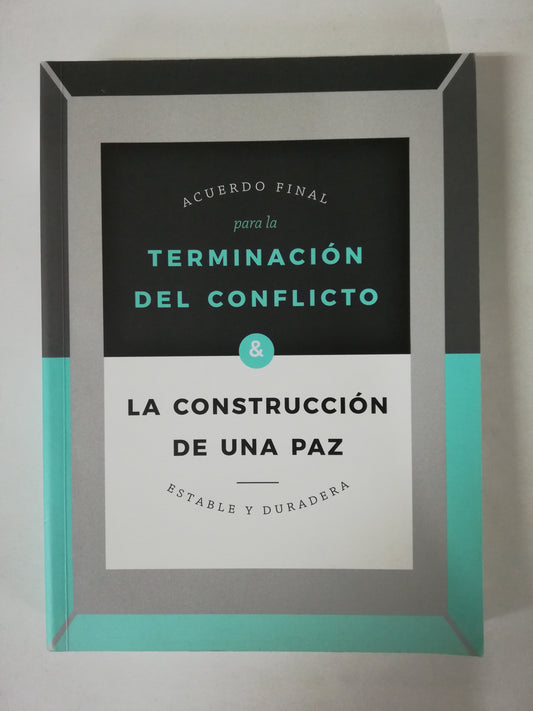 ACUERDO FINAL PARA LA TERMINACIÓN DEL CONFLICTO & LA CONSTRUCCIÓN DE UNA PAZ ESTABLE Y DURADERA - BIBLIOTECA DEL PROCESO DE PAZ CON LAS FARC-EP