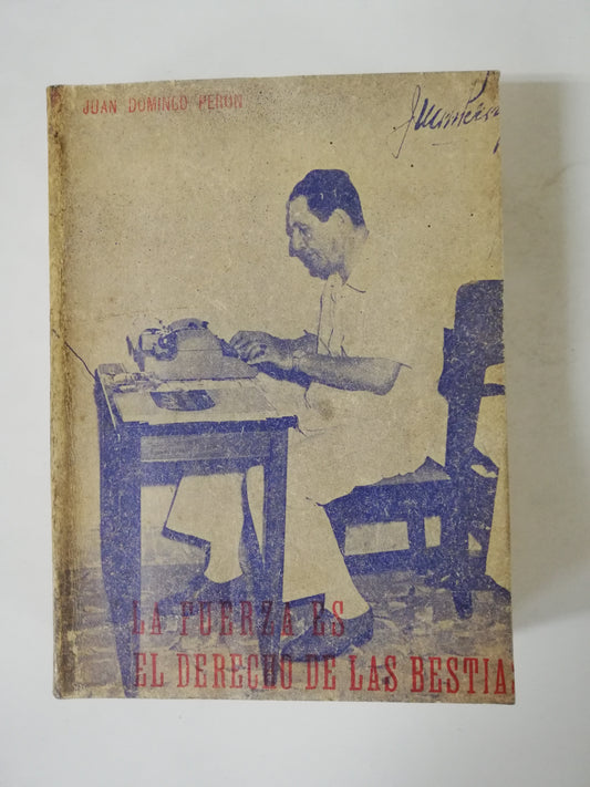 LA FUERZA ES EL DERECHO DE LAS BESTIAS - JUAN DOMINGO PERÓN