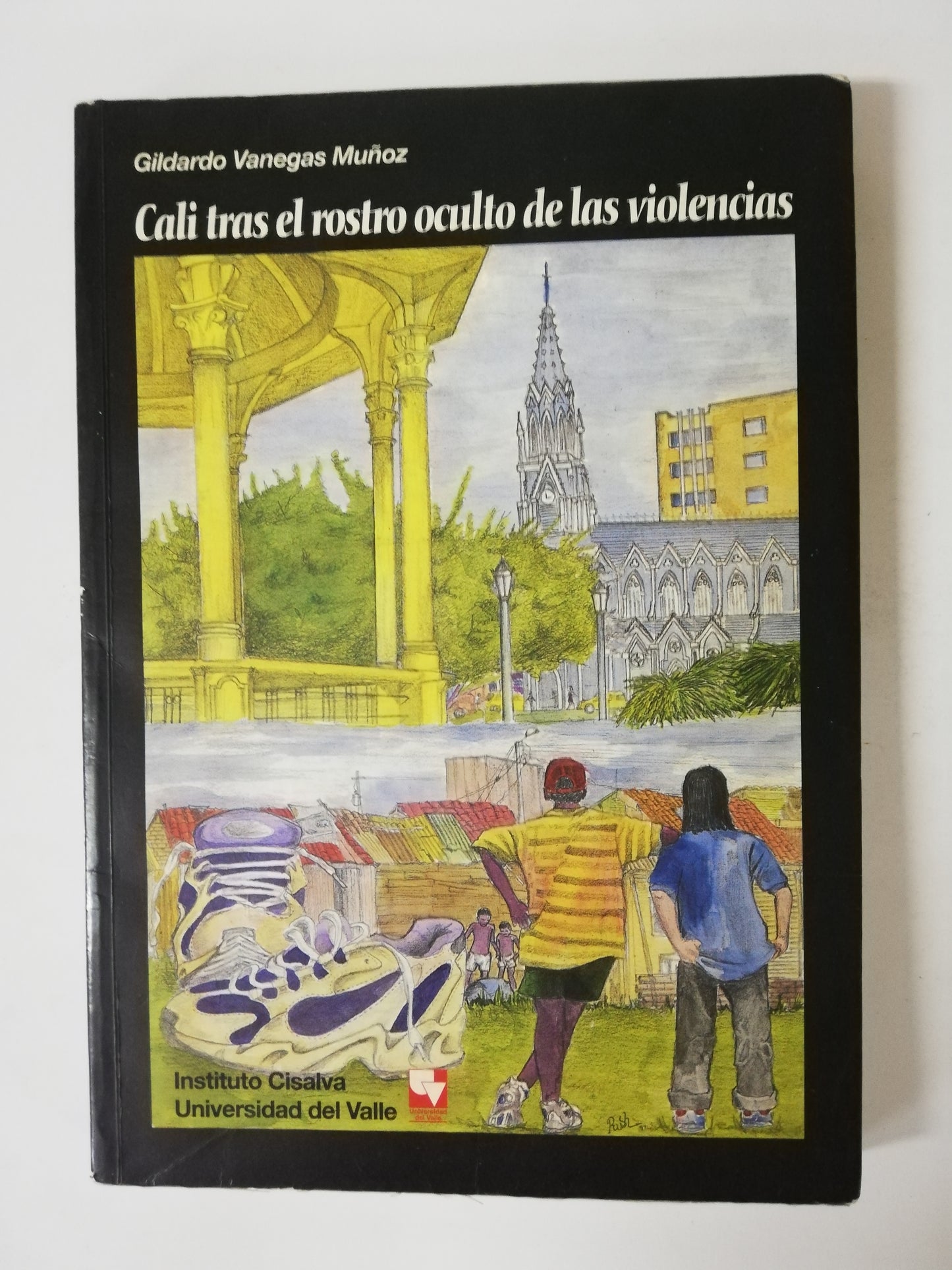 CALI TRAS EL ROSTRO OCULTO DE LAS VIOLENCIAS - GILDARDO VANEGAS MUÑOZ