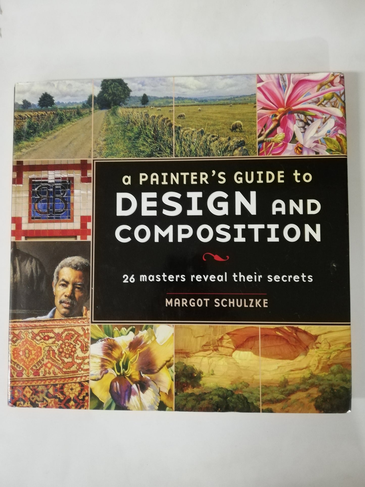 A PAINTER´S GUIDE TO DESIGN AND COMPOSITION: 26 MASTERS REVEAL THEIR SECRETS - MARGOT SCHULZKE