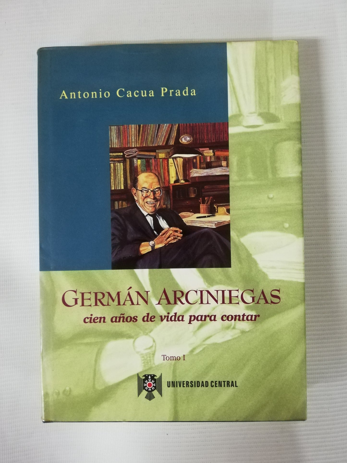 GERMÁN ARICINIEGAS: CIEN AÑOS DE VIDA PARA CONTAR - ANTONIO CACUA PRADA - 2 TOMOS