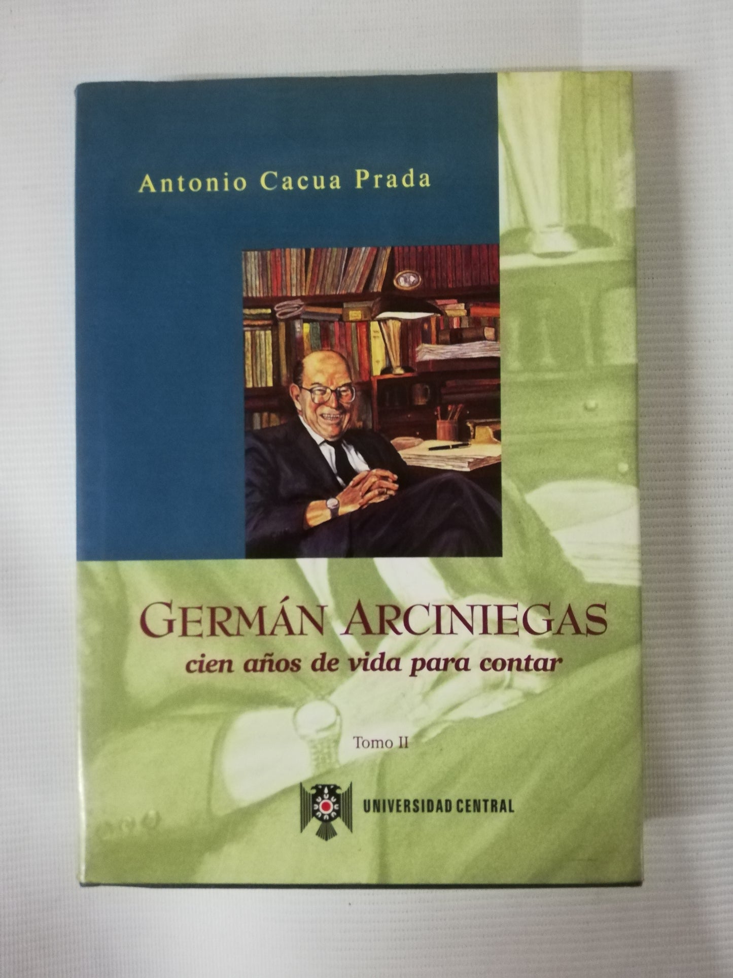 GERMÁN ARICINIEGAS: CIEN AÑOS DE VIDA PARA CONTAR - ANTONIO CACUA PRADA - 2 TOMOS