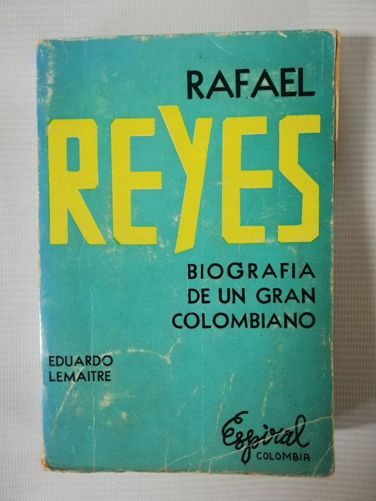 RAFAEL REYES: BIOGRAFIA DE UN GRAN COLOMBIANO - EDUARDO LEMAITRE