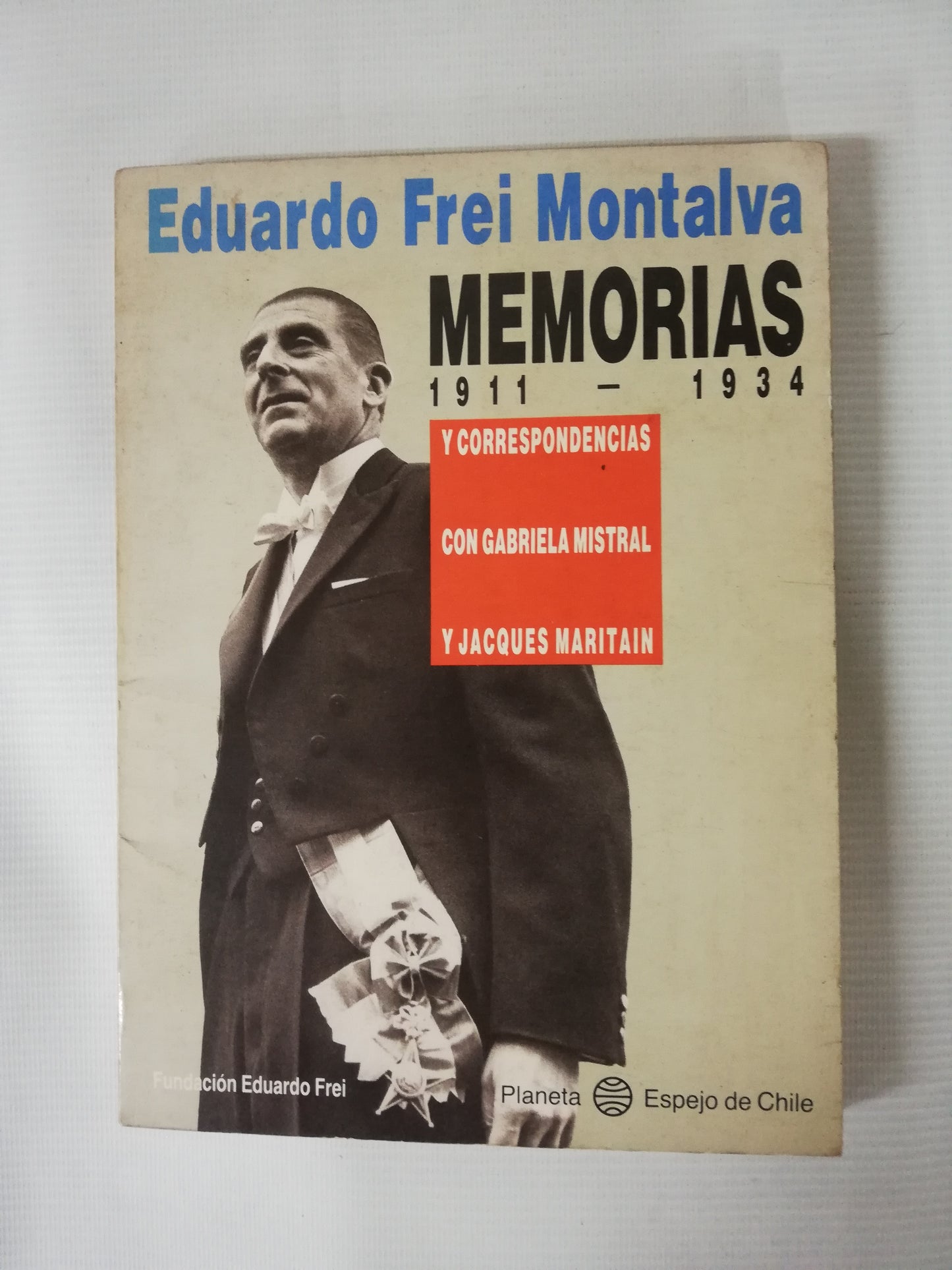 MEMORIAS 1911 - 1934 Y CORRESPONDENCIAS CON GABRIEL MISTRAL Y JACQUES MARITAIN - EDUARDO FREI MONTALVA