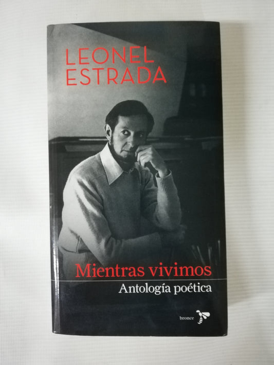 MIENTRAS VIVIMOS: ANTOLOGIA POETICA - LEONEL ESTRADA