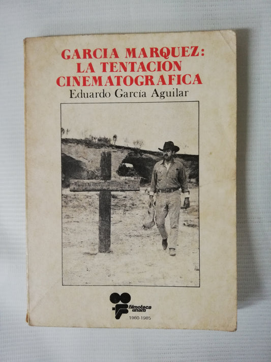 GARCIA MARQUEZ: LA TENTACIÓN CINEMATOGRÁFICA - EDUARDO GARCIA AGUILAR