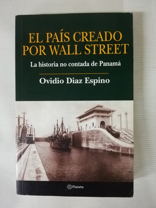 EL PAÍS CREADO POR WALL STREET: LA HISTORIA NO CONTADA DE PANAMÁ - OVIDIO DIAZ ESPINO
