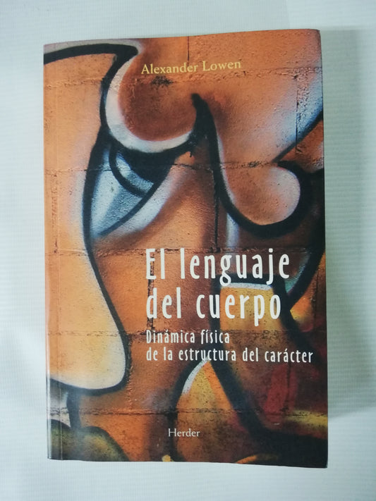 EL LENGUAJE DEL CUERPO: DINÁMICA FÍSICA DE LA ESTRUCTURA DEL CARÁCTER - ALEXANDER LOWEN