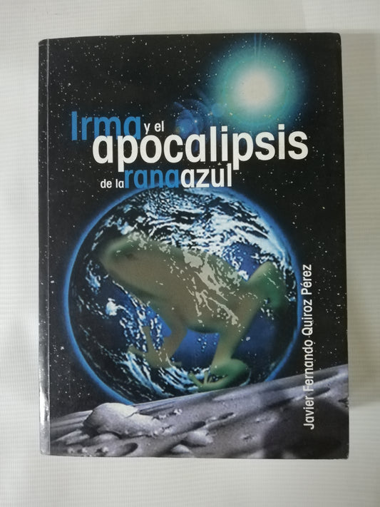 IRMA Y EL APOCALIPSIS DE LA RANA AZUL - JAVIER FERNANDO QUIROZ PEREZ