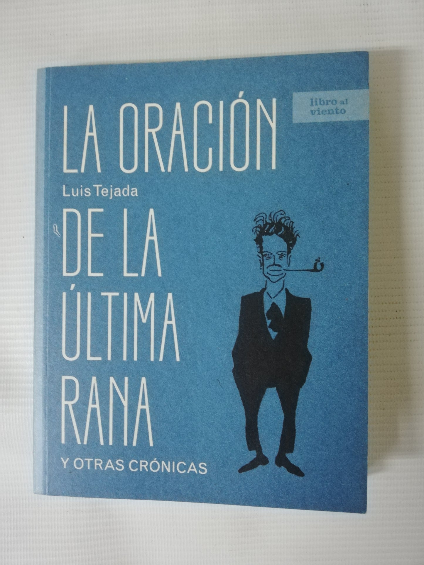 LA ORACIÓN DE LA ÚLTIMA RANA Y OTRAS CRÓNICAS - LUIS TEJADA