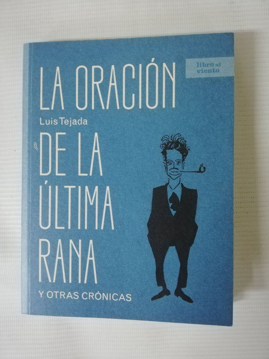 LA ORACIÓN DE LA ÚLTIMA RANA Y OTRAS CRÓNICAS - LUIS TEJADA