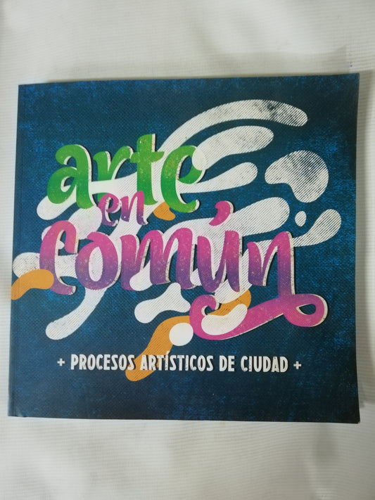ARTE EN COMÚN - PROCESOS ARTÍSTICOS DE CIUDAD