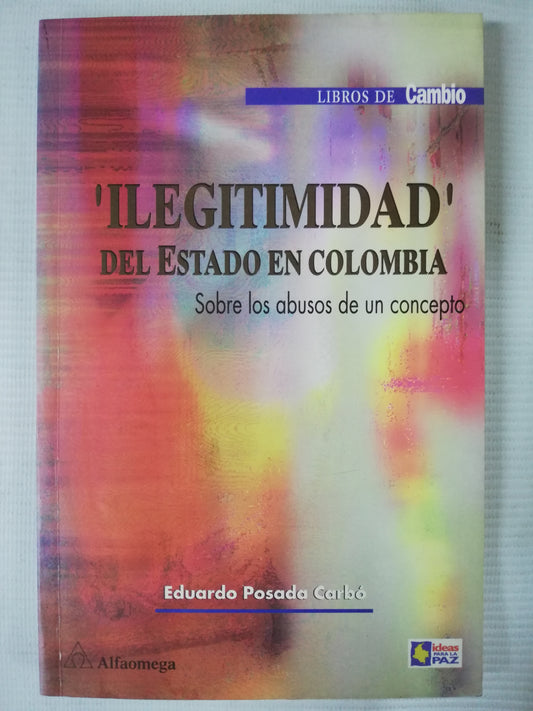 ILEGITIMIDAD DEL ESTADO EN COLOMBIA - EDUARDO POSADA CARBO