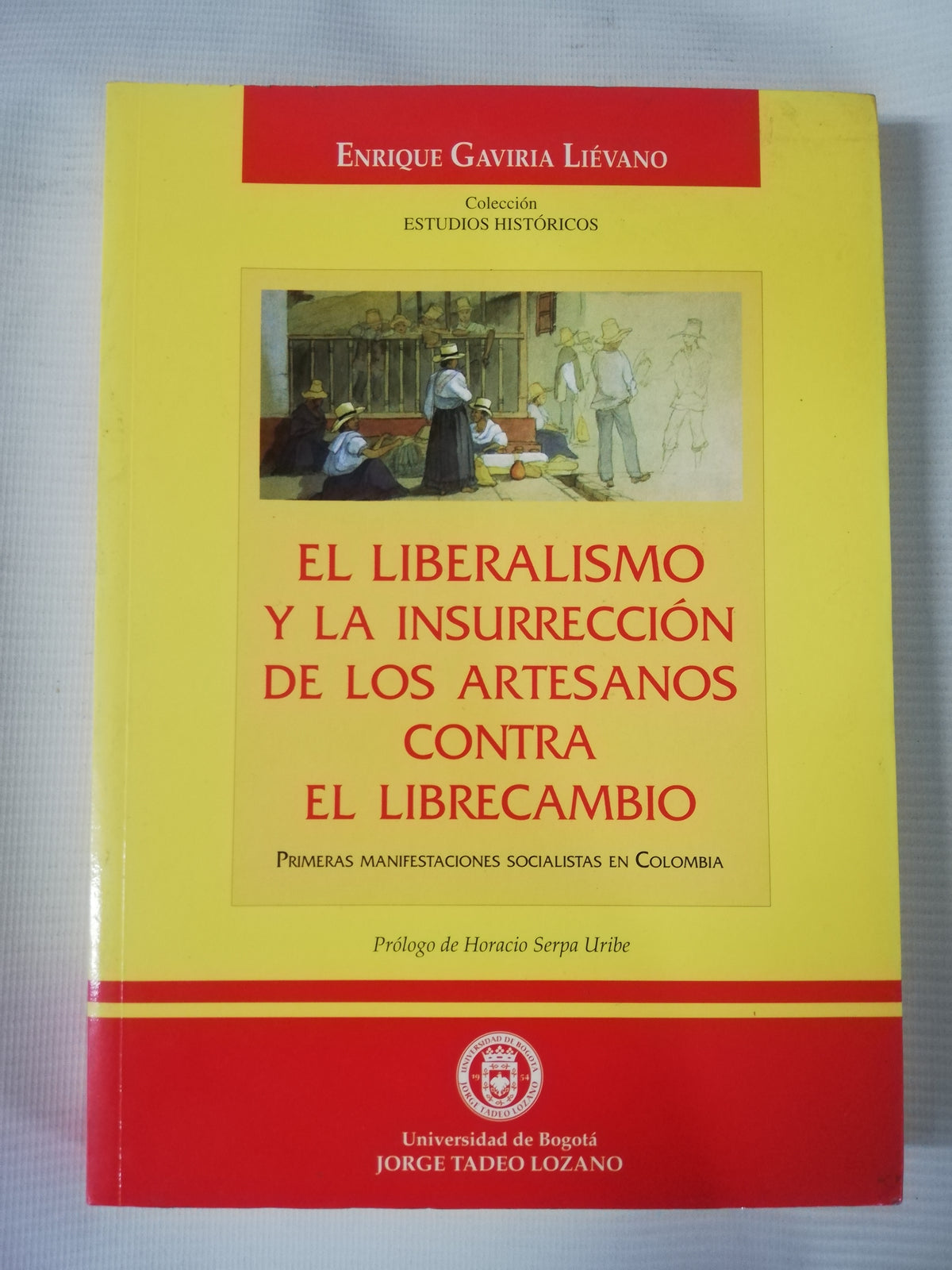 EL LIBERALISMO Y LA INSURRECCION DE LOS ARTESANOS CONTRA EL LIBRECAMBIO - ENRIQUE GAVIRIA LIEVANO