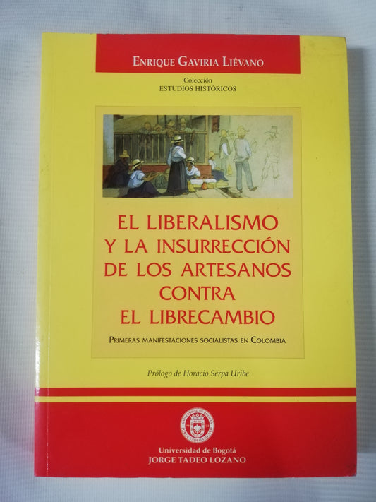 EL LIBERALISMO Y LA INSURRECCION DE LOS ARTESANOS CONTRA EL LIBRECAMBIO - ENRIQUE GAVIRIA LIEVANO