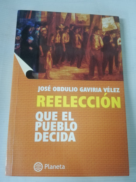 REELECCION - QUE EL PUEBLO DECIDA - JOSE OBDULIO GAVIRIA VELEZ