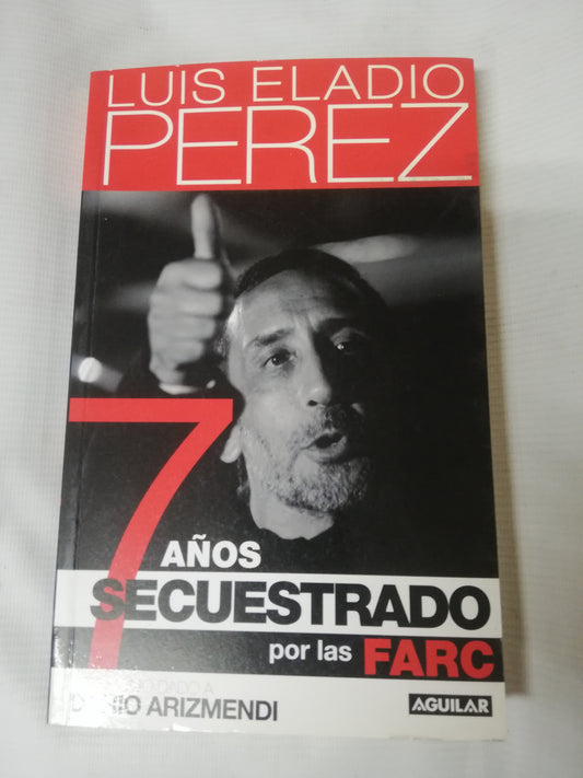 AÑOS SECUESTRADO POR LAS FARC - LUIS ELADIO PEREZ
