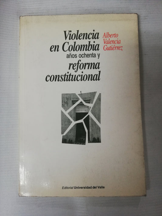 VIOLENCIA EN COLOMBIA REFORMA CONSTITUCIONAL - ALBERTO VALENCIA GUTIERREZ