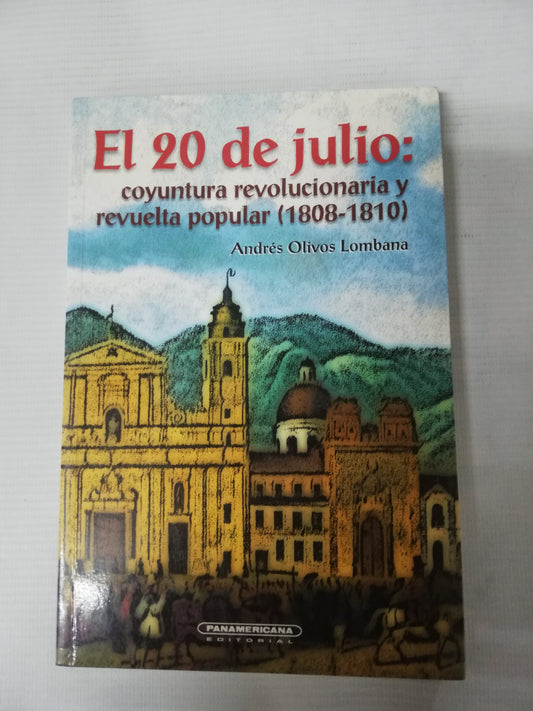 EL 20 DE JULIO . CONYUNTURA REVOLUCIONARIA Y REVUELTA POPULAR 1808-1810 - ANDRES OLIVOS LOMBANA