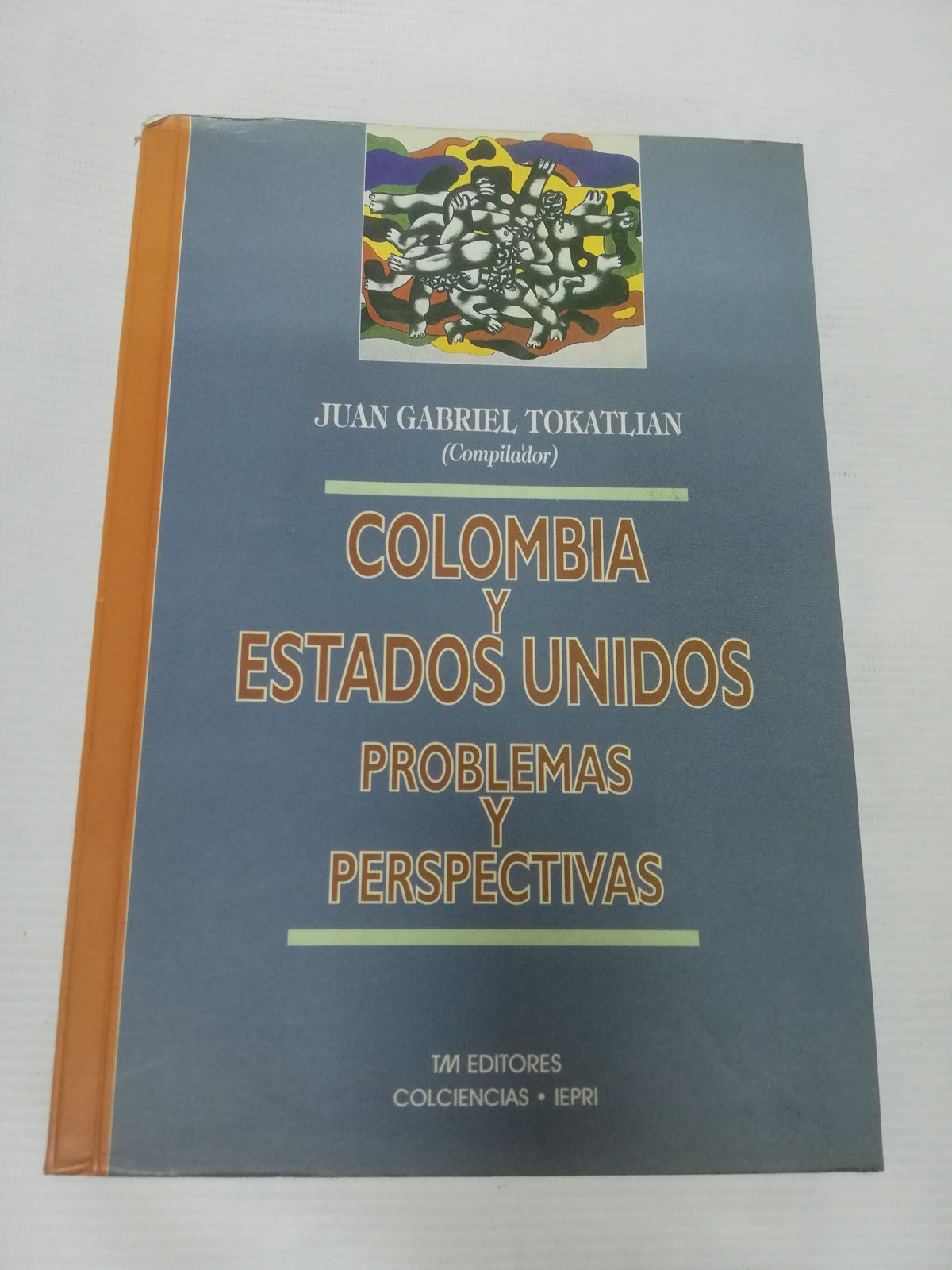 COLOMBIA Y ESTADO UNIDOS PROBLEMAS Y PERSPECTIVAS - JUAN GABRIEL TOKATLIAN