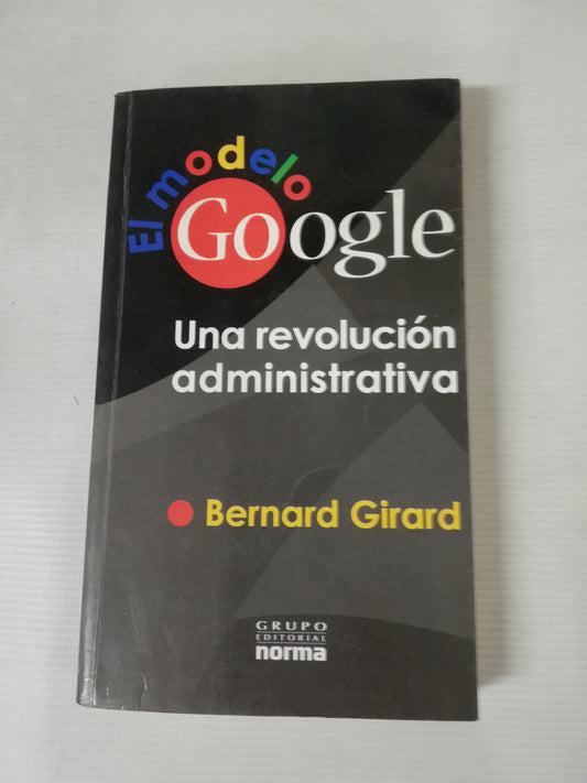EL MODELO GOOGLE: UNA REVOLUCION ADMINISTRATIVA - BERNARD GIRARD