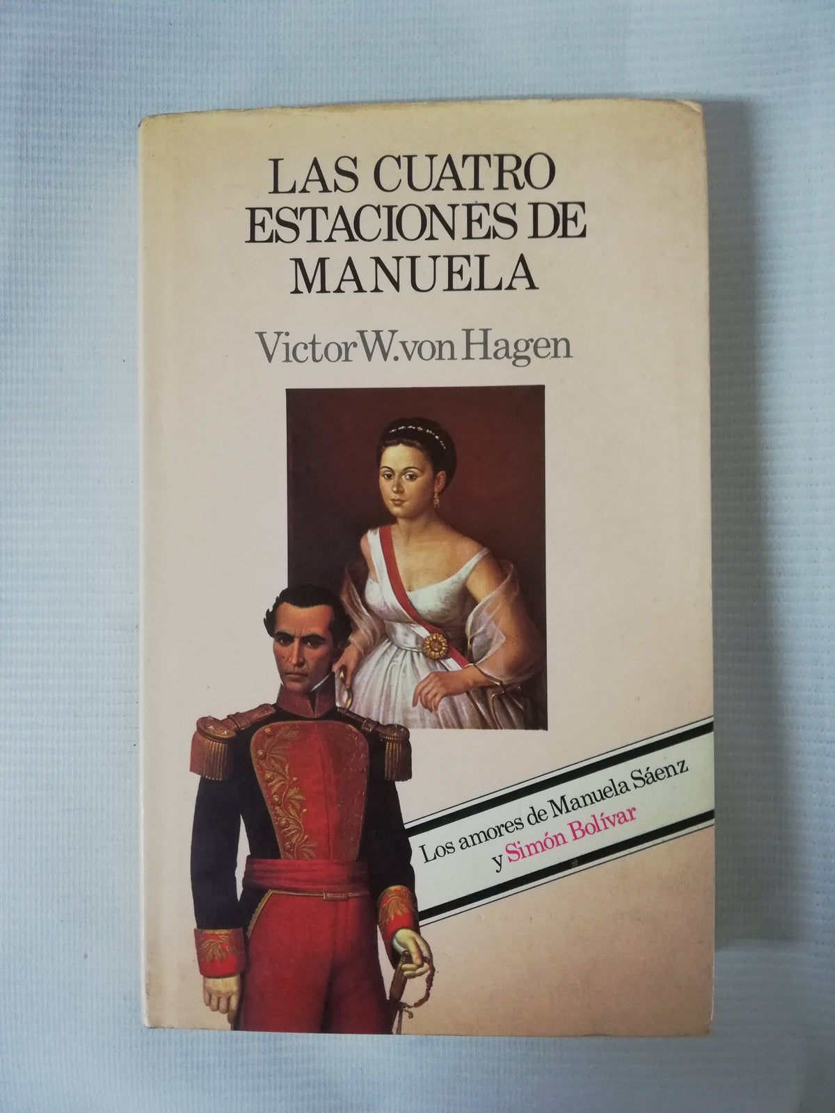 LAS CUATRO ESTACIONES DE MANUELA: LOS AMORES DE MANUELA SAENZ Y SIMÓN BOLIVAR - VICTOR W. VON HAGEN