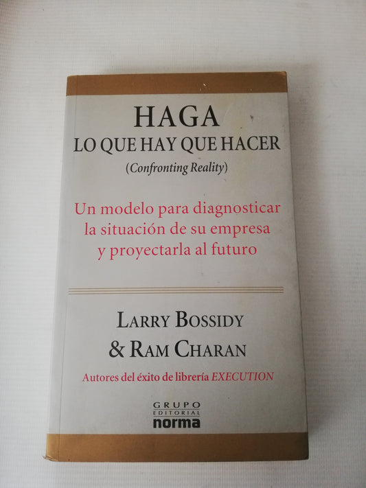 HAGA LO QUE HAY QUE HACER - LARRY BOSSIDY Y RAM CHARAN