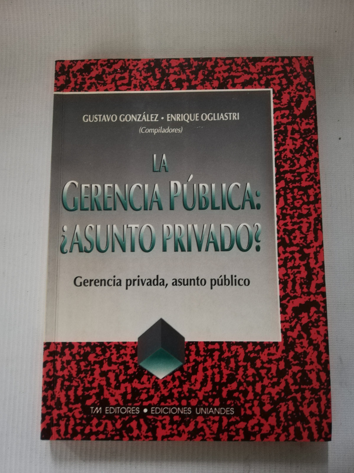 LA GERENCIA PUBLICA: ¿ ASUNTO PRIVADO?  - GUSTAVO GONZALES . ENRIQUE OGLIASTRI