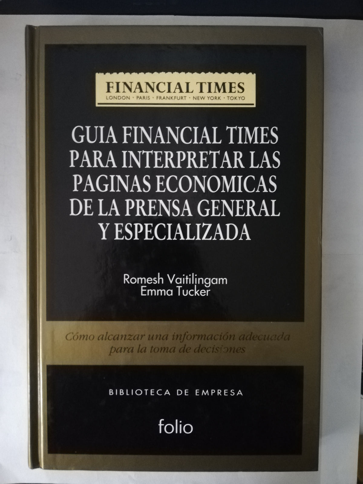 GUIA FINACIAL TIMES PARA INTERPRETAR LAS PAGINAS ECONOMICAS DE LA PRENSA GENERAL Y ESPECIALIZADA - ROMESH V. EMMA TUCKER