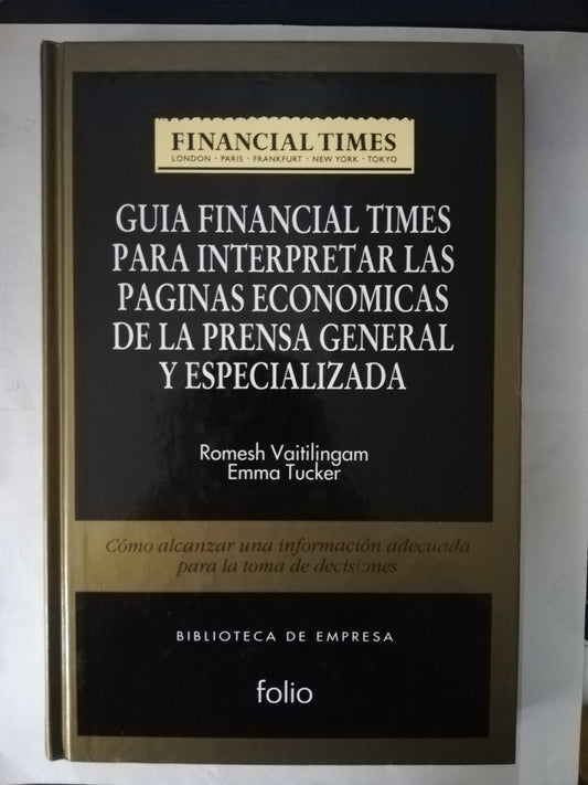 GUIA FINACIAL TIMES PARA INTERPRETAR LAS PAGINAS ECONOMICAS DE LA PRENSA GENERAL Y ESPECIALIZADA - ROMESH V. EMMA TUCKER