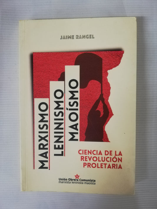 MARXISMO, LENINISMO, MAOISMO: CIENCIA DE LA REVOLUCIÓN PROLETARIA MUNDIAL - JAIME RANGEL